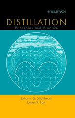 Distillation Principles and Practices by Johann G. Stichlmair and James R. Fair