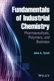 Fundamentals of Industrial Chemistry: Pharmaceuticals, Polymers, and Business By John A. Tyrell