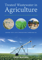 Treated Wastewater in Agriculture: Use and impacts on the soil environments and crops  By Guy Levy (Editor), P. Fine (Editor), A. Bar-Tal (Editor)