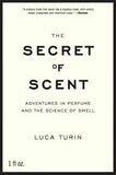 The Secret of Scent Adventures in Perfume and the Science of Smell  by Luca Turin